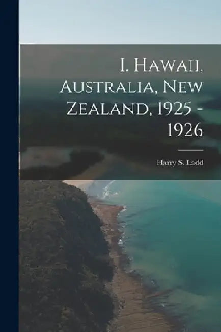 I. Hawaii, Australia, New Zealand, 1925 - 1926 by Harry S. (Harry Stephen) 1899- Ladd