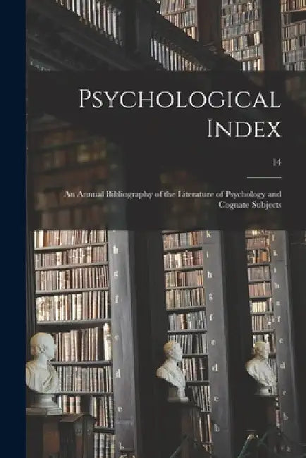 Psychological Index; an Annual Bibliography of the Literature of Psychology and Cognate Subjects; 14 by Anonymous