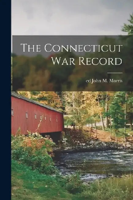 The Connecticut War Record by John M. Ed Morris