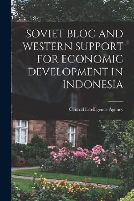 Soviet Bloc and Western Support for Economic Development in Indonesia by Central Intelligence Agency