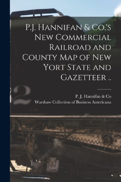 P.J. Hannifan & Co.'s New Commercial Railroad and County Map of New Yort State and Gazetteer .. by P J Hannifan & Co, Warshaw Collection of Business Americ