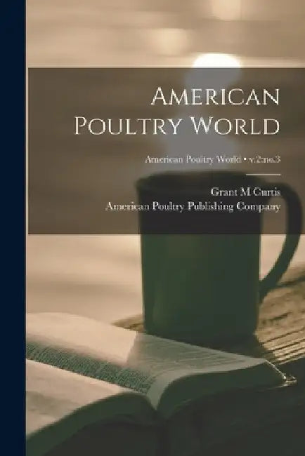 American Poultry World; v.2: no.3 by Grant M. Curtis
