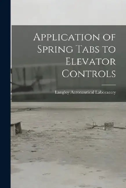 Application of Spring Tabs to Elevator Controls by Langley Aeronautical Laboratory