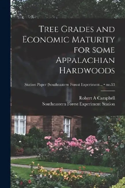 Tree Grades and Economic Maturity for Some Appalachian Hardwoods; no.53 by Robert A. Campbell