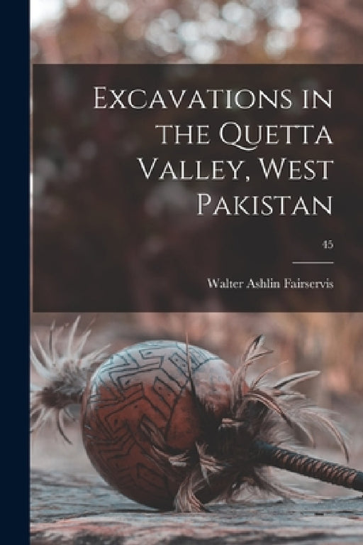 Excavations in the Quetta Valley, West Pakistan; 45 by Walter Ashlin 1921- Fairservis