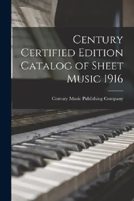 Century Certified Edition Catalog of Sheet Music 1916 by Century Music Publishing Company