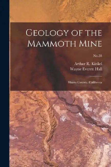 Geology of the Mammoth Mine: Shasta County, California; No.28 by Arthur R. (Arthur Rudolph) 1. Kinkel