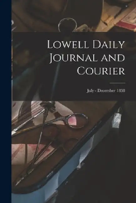 Lowell Daily Journal and Courier; July - December 1858 by Anonymous