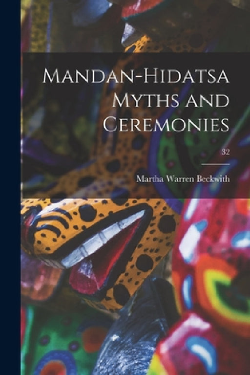 Mandan-Hidatsa Myths and Ceremonies; 32 by Martha Warren 1871-1959 Beckwith