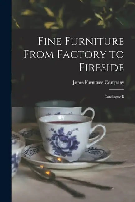 Fine Furniture From Factory to Fireside: Catalogue B by Jones Furniture Company