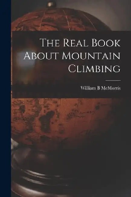 The Real Book About Mountain Climbing by William B. McMorris