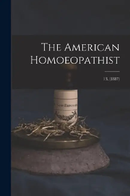 The American Homoeopathist; 13, (1887) by Anonymous