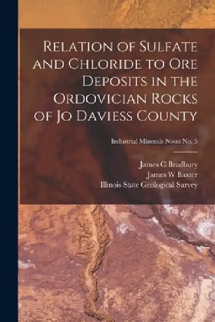 Relation of Sulfate and Chloride to Ore Deposits in the Ordovician Rocks of Jo Daviess County; Industrial Minerals Notes No. 5 by James C. Bradbury
