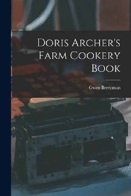 Doris Archer's Farm Cookery Book by Gwen Berryman