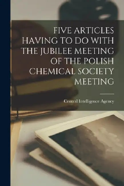 Five Articles Having to Do with the Jubilee Meeting of the Polish Chemical Society Meeting by Central Intelligence Agency