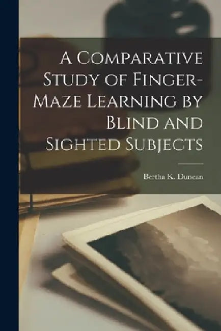 A Comparative Study of Finger-Maze Learning by Blind and Sighted Subjects by Bertha K Duncan