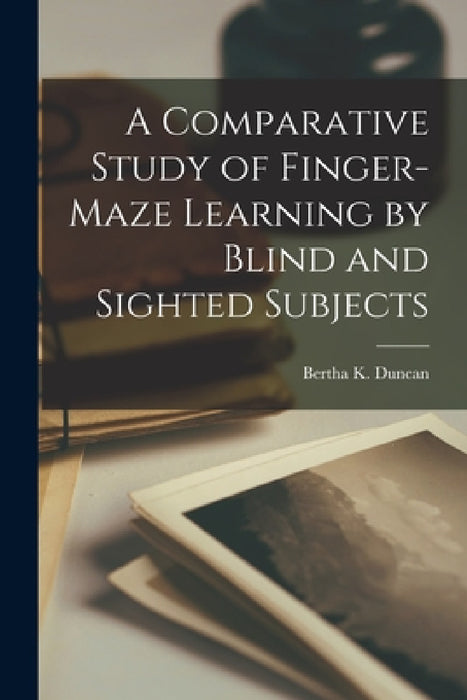 A Comparative Study of Finger-Maze Learning by Blind and Sighted Subjects by Bertha K Duncan