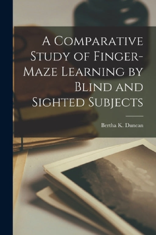 A Comparative Study of Finger-Maze Learning by Blind and Sighted Subjects by Bertha K Duncan