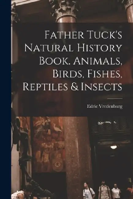 Father Tuck's Natural History Book. Animals, Birds, Fishes, Reptiles & Insects by Edric Vredenburg