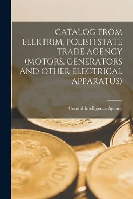 Catalog from Elektrim, Polish State Trade Agency (Motors, Generators and Other Electrical Apparatus) by Central Intelligence Agency
