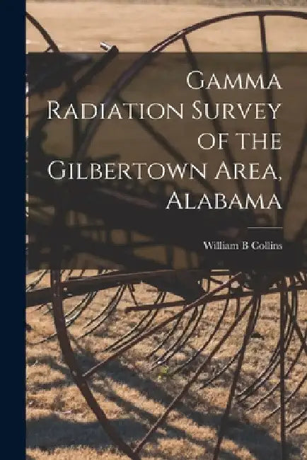 Gamma Radiation Survey of the Gilbertown Area, Alabama by William B. Collins