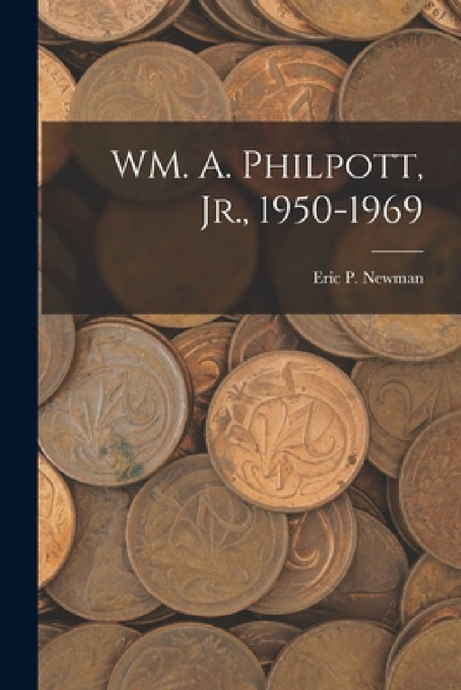 WM. A. Philpott, Jr., 1950-1969 by Eric P Newman