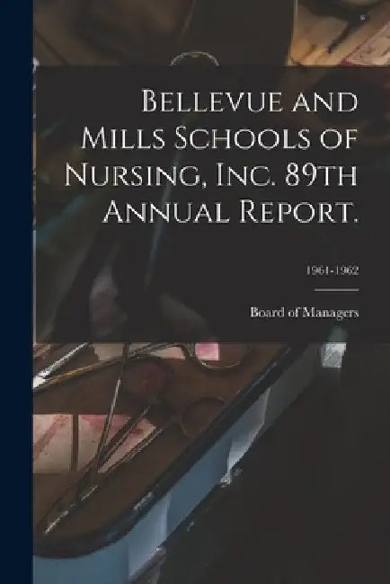Bellevue and Mills Schools of Nursing, Inc. 89th Annual Report.; 1961-1962 by Board of Managers