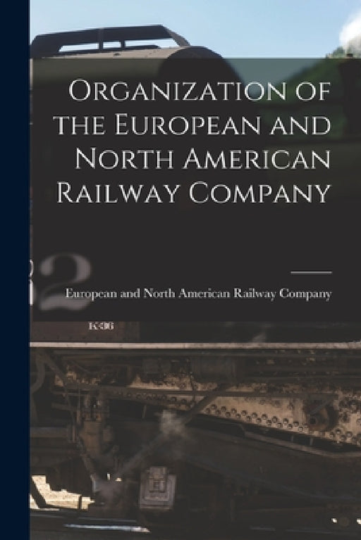 Organization of the European and North American Railway Company [microform] by European and North American Railway C