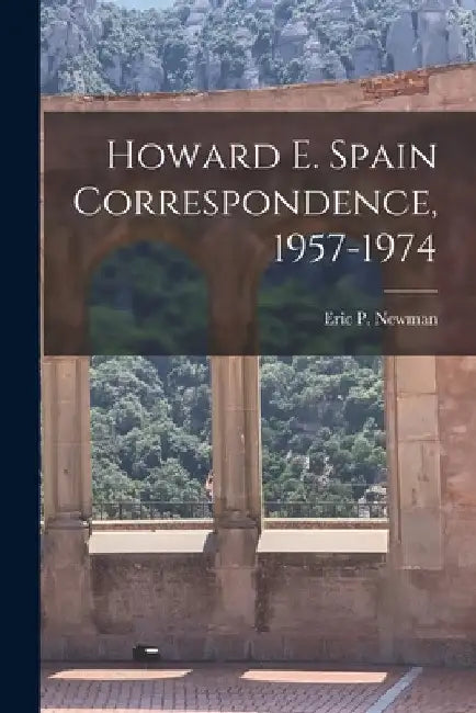 Howard E. Spain Correspondence, 1957-1974 by Eric P Newman