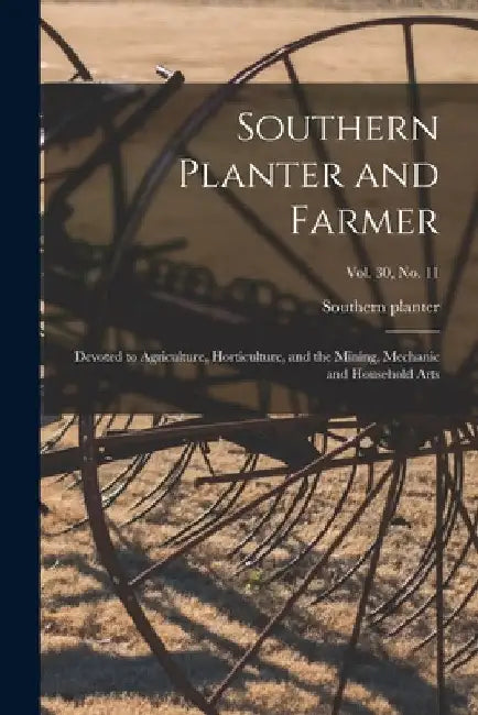 Southern Planter and Farmer: Devoted to Agriculture, Horticulture, and the Mining, Mechanic and Household Arts; vol. 30, no. 11 by Southern Planter