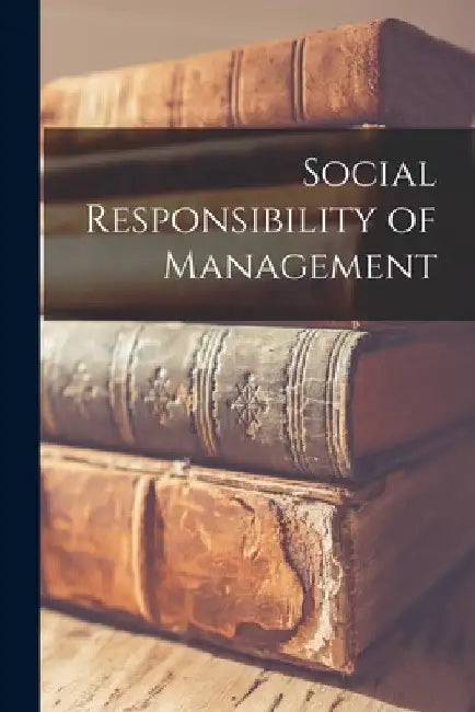 Social Responsibility of Management by Anonymous