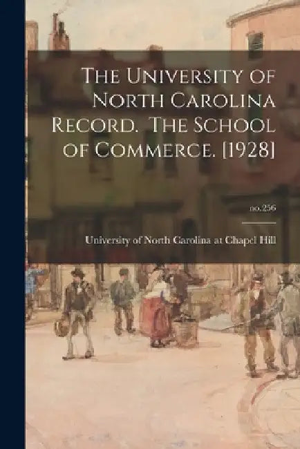 The University of North Carolina Record. The School of Commerce. [1928]; no.256 by University of North Carolina at Chape