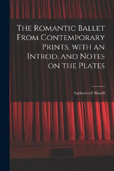 The Romantic Ballet From Contemporary Prints, With an Introd. and Notes on the Plates by Sacheverell 1897-1988 Sitwell