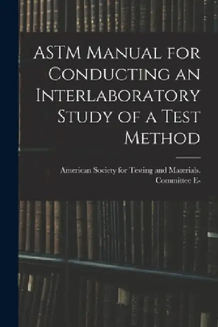 ASTM Manual for Conducting an Interlaboratory Study of a Test Method by American Society for Testing and Mate