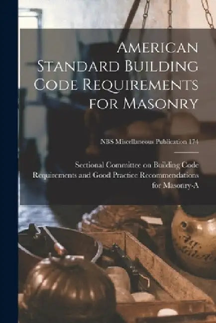 American Standard Building Code Requirements for Masonry; NBS Miscellaneous Publication 174 by Sectional Committee on Building Code