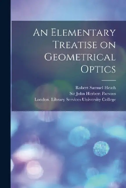 An Elementary Treatise on Geometrical Optics [electronic Resource] by Robert Samuel Heath