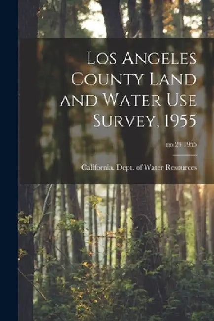 Los Angeles County Land and Water Use Survey, 1955; no.24 1955 by California Dept of Water Resources