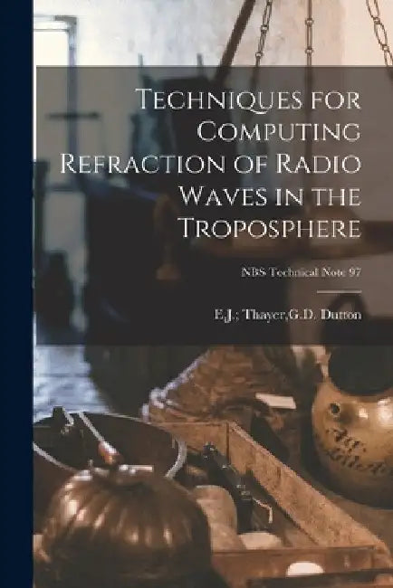 Techniques for Computing Refraction of Radio Waves in the Troposphere; NBS Technical Note 97 by E. J. Thayer G. D. Dutton