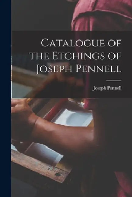 Catalogue of the Etchings of Joseph Pennell by Joseph Pennell