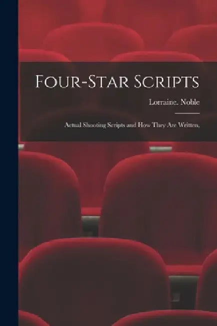 Four-star Scripts; Actual Shooting Scripts and How They Are Written, by Lorraine Noble