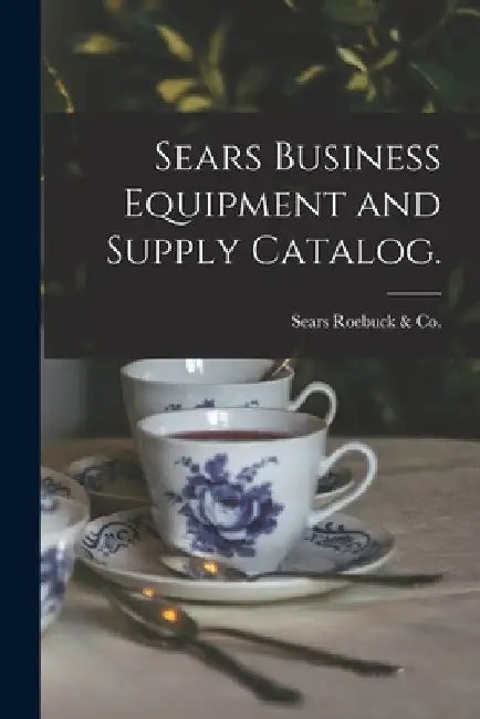 Sears Business Equipment and Supply Catalog. by Sears Roebuck & Co