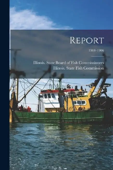 Report; 1904-1906 by Illinois State Board of Fish Commiss