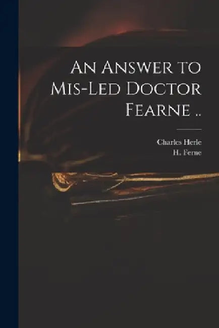 An Answer to Mis-led Doctor Fearne .. by Charles 1598-1659 Herle