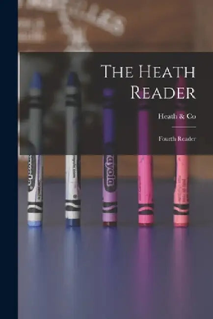 The Heath Reader: Fourth Reader by Heath & Co