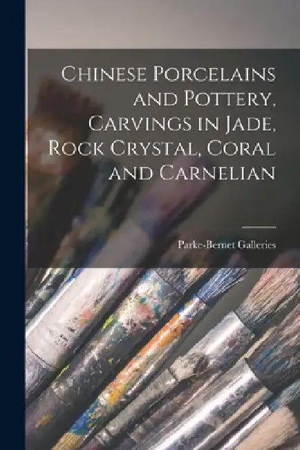 Chinese Porcelains and Pottery, Carvings in Jade, Rock Crystal, Coral and Carnelian by Parke-Bernet Galleries