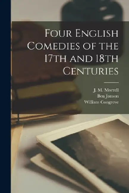 Four English Comedies of the 17th and 18th Centuries by J. M. (Janet M. ). 1906- Ed Morrell