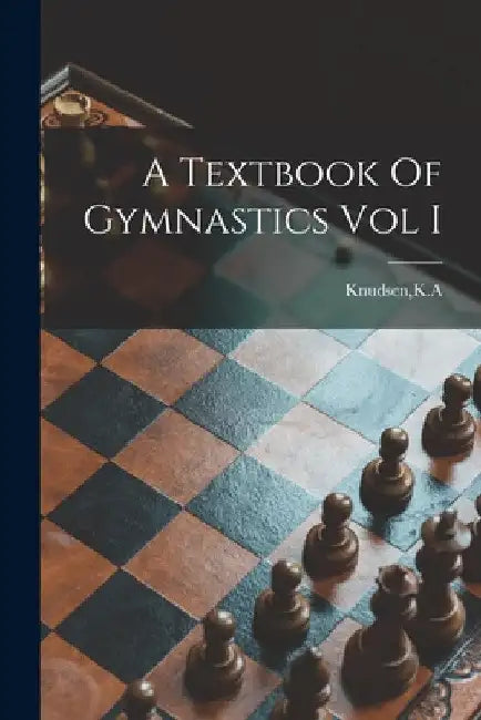 A Textbook Of Gymnastics Vol I by K. A. Knudsen