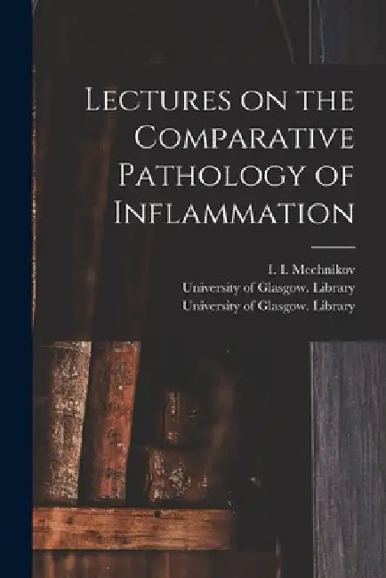 Lectures on the Comparative Pathology of Inflammation [electronic Resource] by I. I. (Ilʹi︠aᥩ Mechnikov