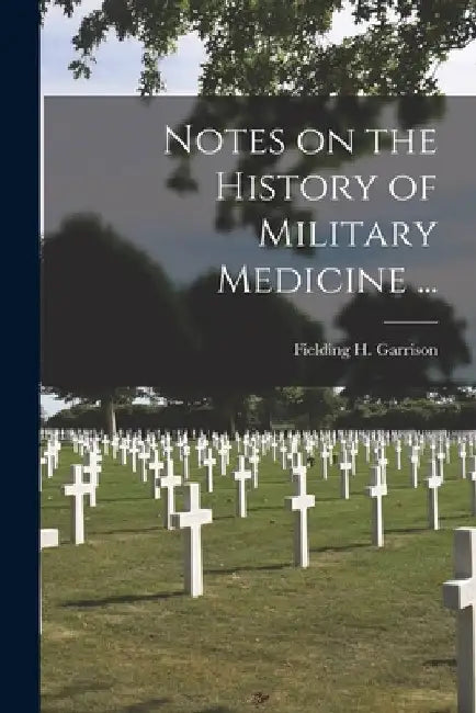 Notes on the History of Military Medicine ... by Fielding H. (Fielding Hudso Garrison