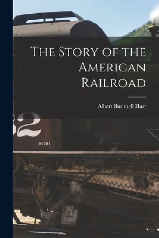 The Story of the American Railroad by Albert Bushnell 1854-1943 Hart